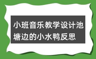 小班音樂教學(xué)設(shè)計池塘邊的小水鴨反思