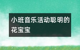 小班音樂活動(dòng)：聰明的花寶寶