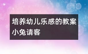 培養(yǎng)幼兒樂感的教案小兔請(qǐng)客