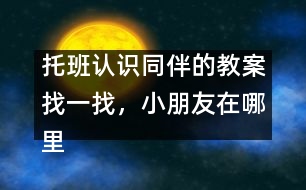托班認(rèn)識同伴的教案：找一找，小朋友在哪里