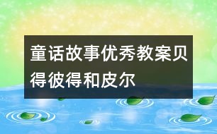 童話故事優(yōu)秀教案：貝得、彼得和皮爾