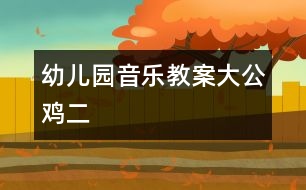 幼兒園音樂(lè)教案：大公雞二