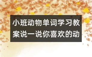 小班動物單詞學(xué)習教案：說一說你喜歡的動物