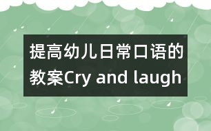 提高幼兒日?？谡Z的教案：Cry and laugh