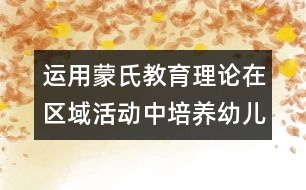 運(yùn)用蒙氏教育理論在區(qū)域活動中培養(yǎng)幼兒良好的常規(guī)