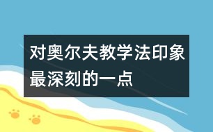 對奧爾夫教學(xué)法印象最深刻的一點  ——激發(fā)孩子的創(chuàng)造力