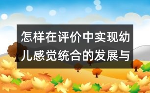 怎樣在評價中實現(xiàn)幼兒感覺統(tǒng)合的發(fā)展與智能的轉(zhuǎn)化？