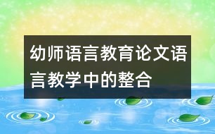 幼師語言教育論文：語言教學(xué)中的整合