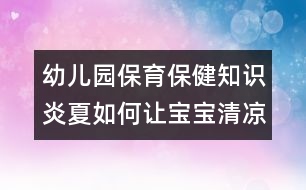 幼兒園保育保健知識：炎夏如何讓寶寶清涼適宜？