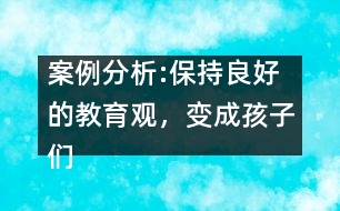案例分析:保持良好的教育觀，變成孩子們