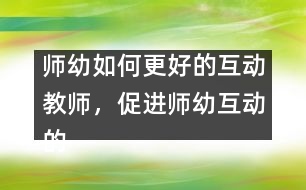 師幼如何更好的互動(dòng)：教師，促進(jìn)師幼互動(dòng)的支點(diǎn)