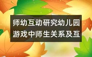 師幼互動研究：幼兒園游戲中師生關系及互動模式與策略