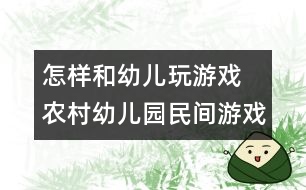怎樣和幼兒玩游戲：　農村幼兒園民間游戲的開發(fā)與實施