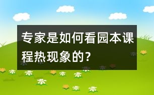 專家是如何看“園本課程熱”現(xiàn)象的？