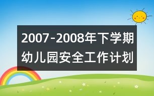 2007-2008年下學(xué)期幼兒園安全工作計(jì)劃