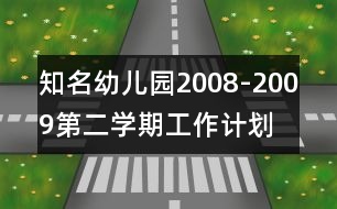 知名幼兒園2008-2009第二學(xué)期工作計劃