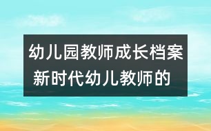 幼兒園教師成長檔案 新時代幼兒教師的專業(yè)素質