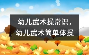  幼兒武術(shù)操常識(shí)，幼兒武術(shù)簡(jiǎn)單體操
