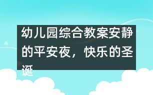 幼兒園綜合教案：安靜的平安夜，快樂的圣誕節(jié)