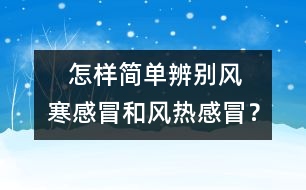    怎樣簡單辨別風(fēng)寒感冒和風(fēng)熱感冒？