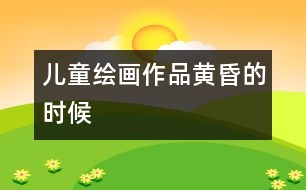 兒童繪畫作品：黃昏的時候