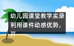 幼兒園課堂教學(xué)實錄：利用課件動感優(yōu)勢，開展幼兒古詩詞教學(xué)