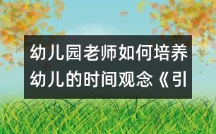 幼兒園老師如何培養(yǎng)幼兒的時間觀念：《引導幼兒按時來園》