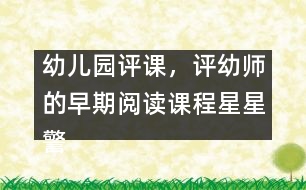 幼兒園評課，評幼師的早期閱讀課程星星警察教案設(shè)計方案（原創(chuàng)）