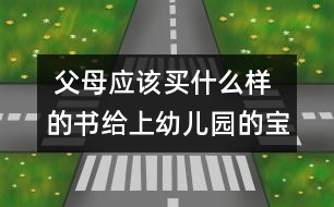 父母應(yīng)該買(mǎi)什么樣的書(shū)給上幼兒園的寶寶閱讀