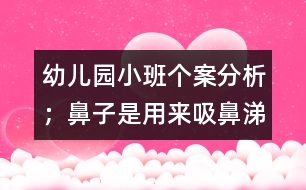幼兒園小班個案分析：；鼻子是用來"吸"鼻涕的
