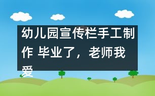 幼兒園宣傳欄手工制作 畢業(yè)了，老師我愛您
