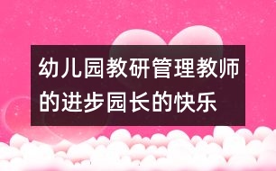 幼兒園教研管理：教師的進(jìn)步園長(zhǎng)的快樂(lè)