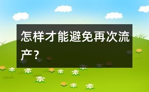 怎樣才能避免再次流產(chǎn)？
