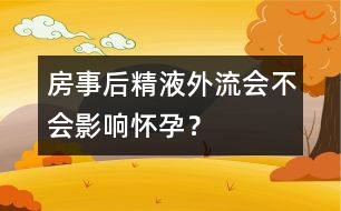 房事后精液外流會不會影響懷孕？