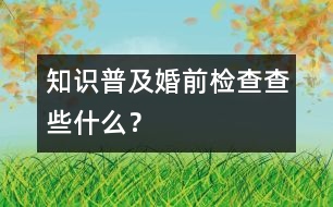知識(shí)普及：婚前檢查查些什么？