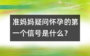 準(zhǔn)媽媽疑問：懷孕的第一個信號是什么？