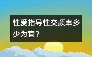 性愛(ài)指導(dǎo)：性交頻率多少為宜？