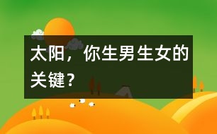 太陽(yáng)，你生男生女的關(guān)鍵？