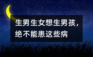 生男生女：想生男孩，絕不能患這些病