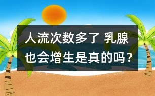 人流次數(shù)多了 乳腺也會(huì)增生是真的嗎？