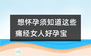  想懷孕須知道這些：痛經女人好“孕”寶藏