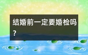 結(jié)婚前一定要婚檢嗎？