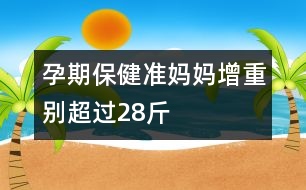 孕期保健：準(zhǔn)媽媽增重別超過(guò)28斤