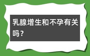 乳腺增生和不孕有關(guān)嗎？