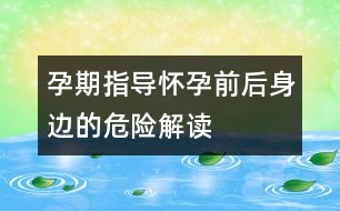 孕期指導(dǎo)：懷孕前后身邊的危險解讀