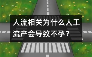人流相關(guān)：為什么人工流產(chǎn)會(huì)導(dǎo)致不孕？