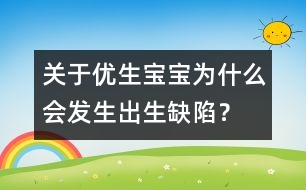 關(guān)于優(yōu)生：寶寶為什么會(huì)發(fā)生出生缺陷？