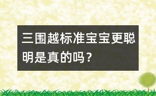 三圍越標準寶寶更聰明是真的嗎？