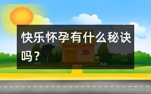 快樂懷孕有什么秘訣嗎？