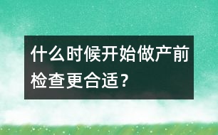 什么時候開始做產(chǎn)前檢查更合適？
